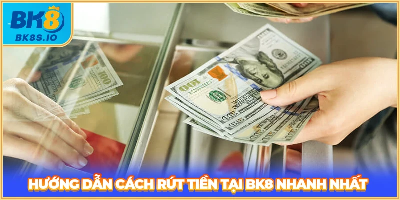 Hướng dẫn cách rút tiền tại BK8 nhanh nhất